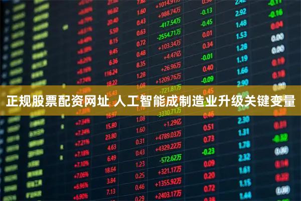 正规股票配资网址 人工智能成制造业升级关键变量